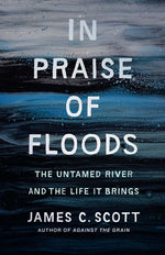 Book cover for In Praise of Floods: The Untamed River and the Life It Brings