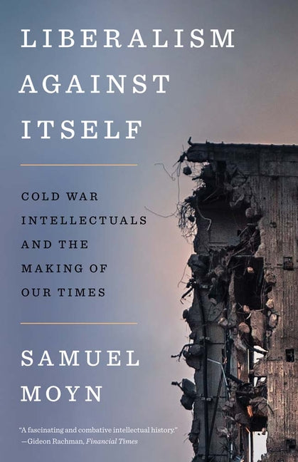 Book cover for Liberalism Against Itself: Cold War Intellectuals and the Making of Our Times