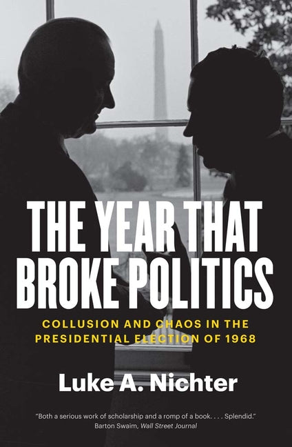 Book cover for Year That Broke Politics: Collusion and Chaos in the Presidential Election of 1968