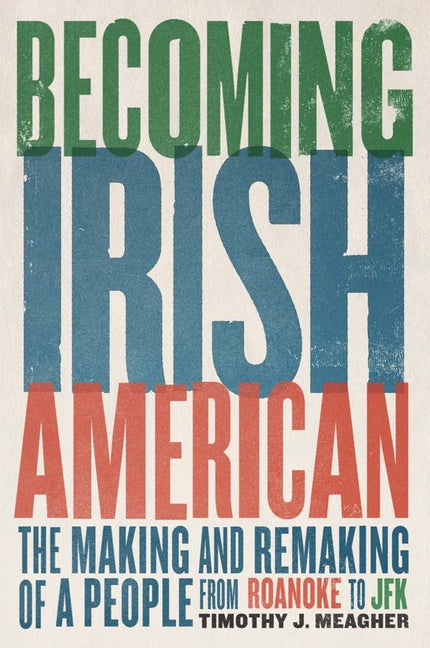 Book cover for Becoming Irish American: The Making and Remaking of a People from Roanoke to JFK