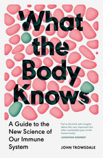 Book cover for What the Body Knows: A Guide to the New Science of Our Immune System
