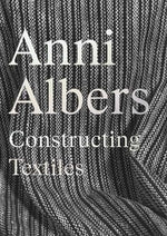 Book cover for Anni Albers: Constructing Textiles