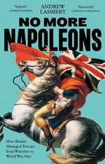 Book cover for No More Napoleons: How Britain Managed Europe from Waterloo to World War One