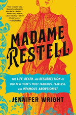 Book cover for Madame Restell: The Life, Death, and Resurrection of Old New York's Most Fabulous, Fearless, and Infamous Abortionist