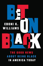 Book cover for Bet on Black: The Good News about Being Black in America Today