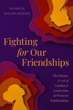 Book cover for Fighting for Our Friendships: The Science and Art of Conflict and Connection in Women's Relationships