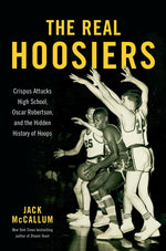 Book cover for The Real Hoosiers: Crispus Attucks High School, Oscar Robertson, and the Hidden History of Hoops