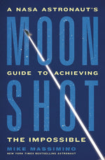 Book cover for Moonshot: A NASA Astronaut's Guide to Achieving the Impossible