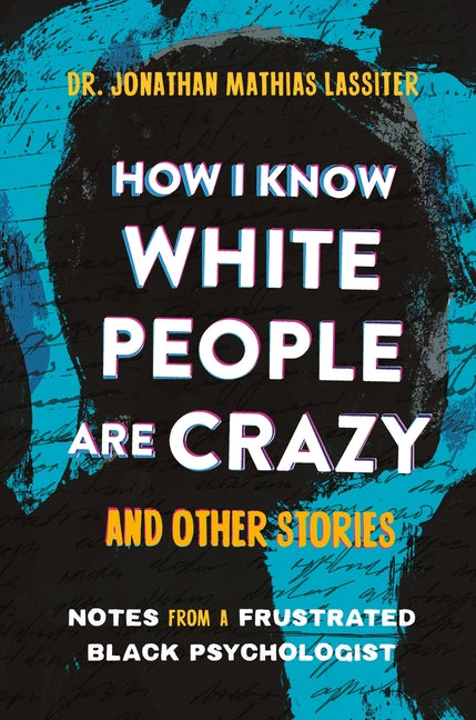 Book cover for How I Know White People Are Crazy and Other Stories: Notes from a Frustrated Black Psychologist
