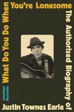 Book cover for What Do You Do When You're Lonesome: The Authorized Biography of Justin Townes Earle