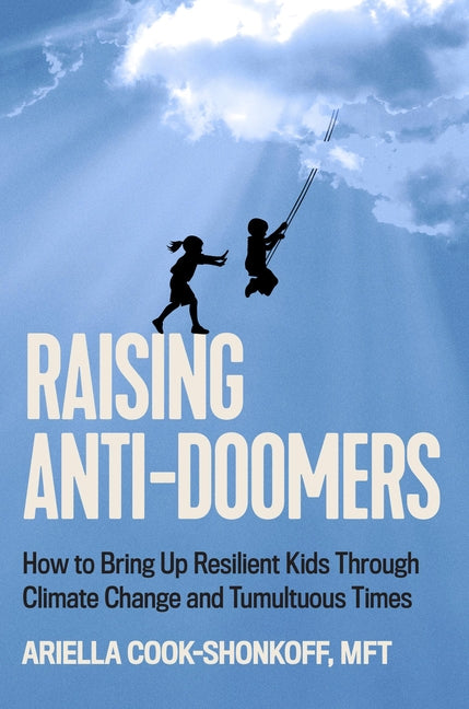 Book cover for Raising Anti-Doomers: How to Bring Up Resilient Kids Through Climate Change and Tumultuous Times
