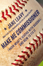 Book cover for Make Me Commissioner: I Know What's Wrong with Baseball and How to Fix It