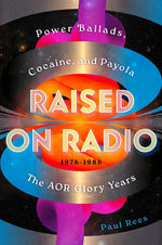 Book cover for Raised on Radio: Power Ballads, Cocaine & Payola - The Aor Glory Years 1976-1986