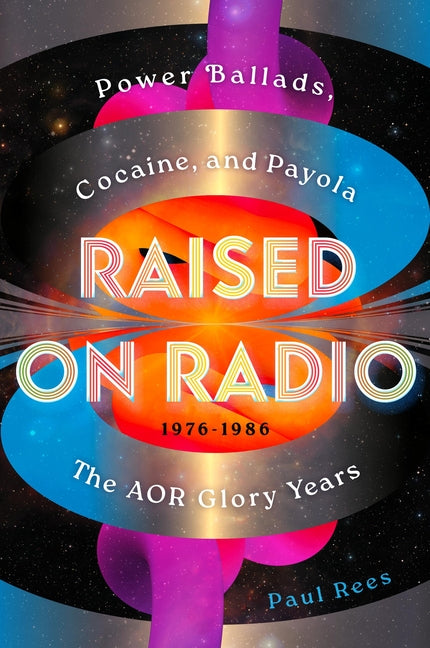 Book cover for Raised on Radio: Power Ballads, Cocaine & Payola - The Aor Glory Years 1976-1986