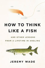 Book cover for How to Think Like a Fish: And Other Lessons from a Lifetime in Angling