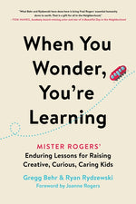 Book cover for When You Wonder, You're Learning: Mister Rogers' Enduring Lessons for Raising Creative, Curious, Caring Kids