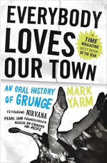 Book cover for Everybody Loves Our Town: An Oral History of Grunge