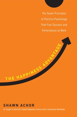 Book cover for The Happiness Advantage: The Seven Principles of Positive Psychology That Fuel Success and Performance at Work