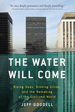 Book cover for The Water Will Come: Rising Seas, Sinking Cities, and the Remaking of the Civilized World