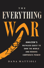 Book cover for The Everything War: Amazon's Ruthless Quest to Own the World and Remake Corporate Power