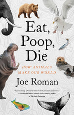 Book cover for Eat, Poop, Die: How Animals Make Our World