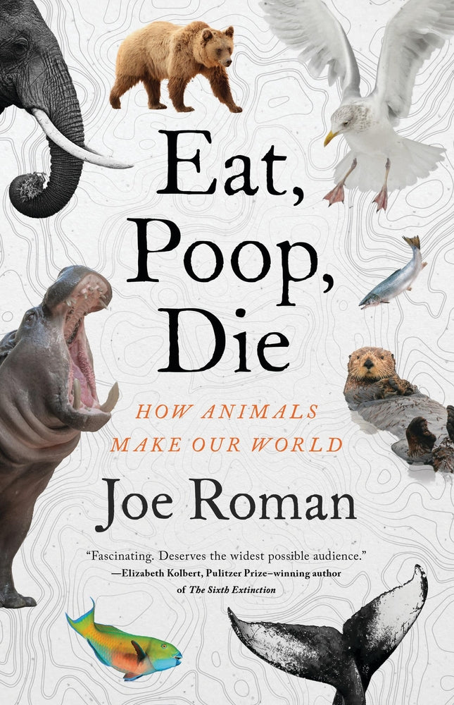 Book cover for Eat, Poop, Die: How Animals Make Our World