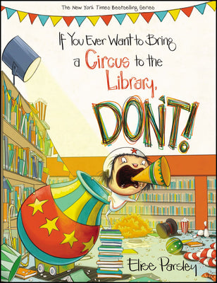 Book cover for If You Ever Want to Bring a Circus to the Library, Don't!