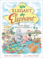 Book cover for How Elegant the Elephant: Poems about Animals and Insects