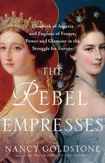 Book cover for Rebel Empresses: Elisabeth of Austria and Eugénie of France, Power and Glamour in the Struggle for Europe