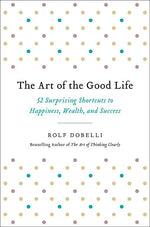Book cover for Art of the Good Life: 52 Surprising Shortcuts to Happiness, Wealth, and Success