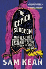 Book cover for The Icepick Surgeon: Murder, Fraud, Sabotage, Piracy, and Other Dastardly Deeds Perpetrated in the Name of Science
