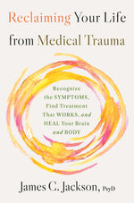 Book cover for Reclaiming Your Life from Medical Trauma: Recognize the Symptoms, Find Treatment That Works, and Heal Your Brain and Body