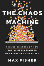 Book cover for The Chaos Machine: The Inside Story of How Social Media Rewired Our Minds and Our World