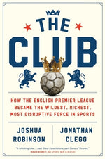Book cover for The Club: How the English Premier League Became the Wildest, Richest, Most Disruptive Force in Sports