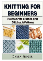 Book cover for Knitting for Beginners: How to Craft, Crochet, Knit Stitches, & Patterns