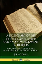 Book cover for A Dictionary of the Proper Names of the Old and New Testament Scriptures: Being, an Accurate, Literal Bible Translation from the Original Tongues