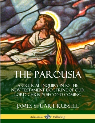 Book cover for The Parousia: A Critical Inquiry into the New Testament Doctrine of Our Lord Christ's Second Coming