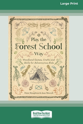 Book cover for Play the Forest School Way: Woodland Games, Crafts and Skills for Adventurous Kids (16pt Large Print Edition)