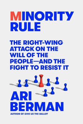 Book cover for Minority Rule: The Right-Wing Attack on the Will of the People--And the Fight to Resist It