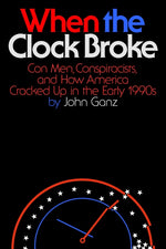 Book cover for When the Clock Broke: Con Men, Conspiracists, and How America Cracked Up in the Early 1990s