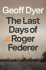 Book cover for The Last Days of Roger Federer: And Other Endings