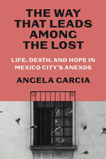 Book cover for The Way That Leads Among the Lost: Life, Death, and Hope in Mexico City's Anexos