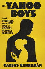 Book cover for Yahoo Boys: Love, Deception, and the Real Lives of Nigeria's Romance Scammers
