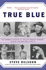 Book cover for True Blue: The Dramatic History of the Los Angeles Dodgers, Told by the Men Who Lived It