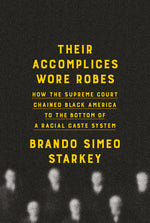 Book cover for Their Accomplices Wore Robes: How the Supreme Court Chained Black America to the Bottom of a Racial Caste System