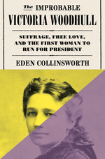 Book cover for Improbable Victoria Woodhull: Suffrage, Free Love, and the First Woman to Run for President