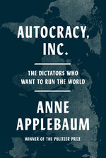 Book cover for Autocracy, Inc.: The Dictators Who Want to Run the World