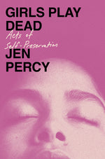 Book cover for Girls Play Dead: Acts of Self-Preservation
