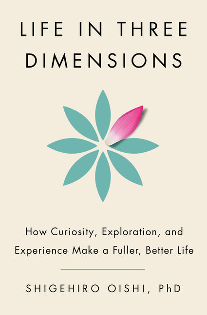 Book cover for Life in Three Dimensions: How Curiosity, Exploration, and Experience Make a Fuller, Better Life