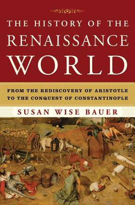 Book cover for The History of the Renaissance World: From the Rediscovery of Aristotle to the Conquest of Constantinople